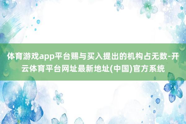 体育游戏app平台赐与买入提出的机构占无数-开云体育平台网址最新地址(中国)官方系统
