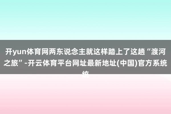 开yun体育网两东说念主就这样踏上了这趟“渡河之旅”-开云体育平台网址最新地址(中国)官方系统