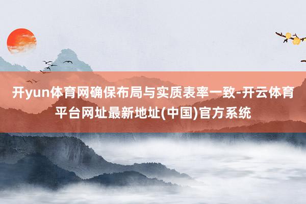 开yun体育网确保布局与实质表率一致-开云体育平台网址最新地址(中国)官方系统